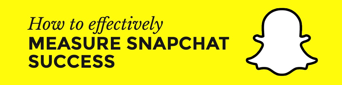 How to Effectively Measure Snapchat Success | The Ultimate Guide to Using Snapchat for Business in 2017