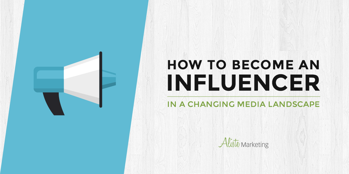 How to Become an Influencer in a Changing Media Landscape