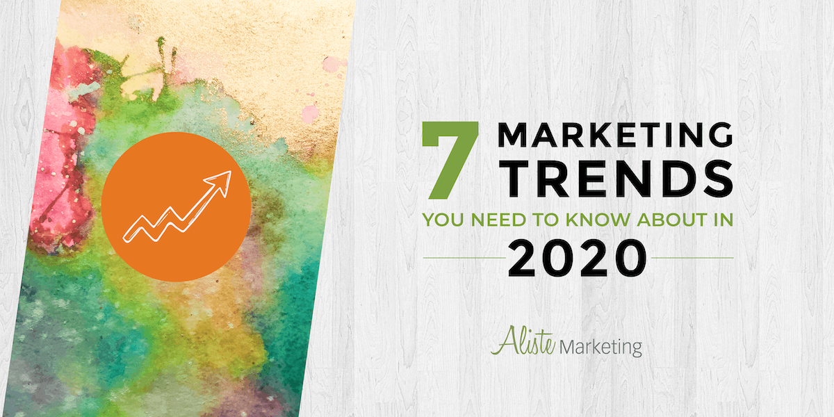7 Marketing Trends You Need to Know About in 2020